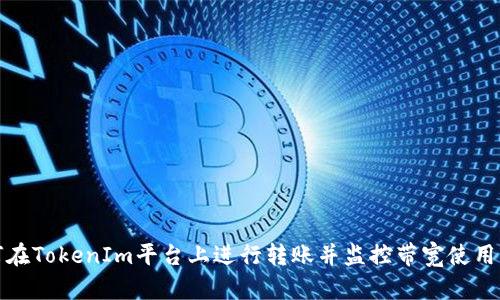 如何在TokenIm平台上进行转账并监控带宽使用情况