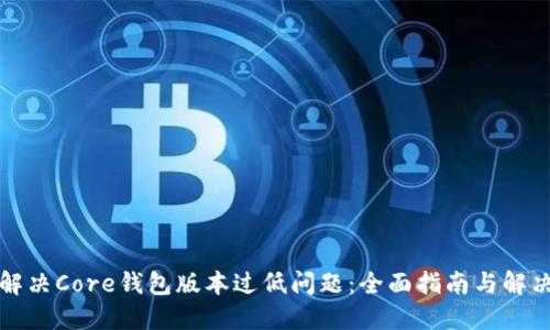如何解决Core钱包版本过低问题：全面指南与解决方案