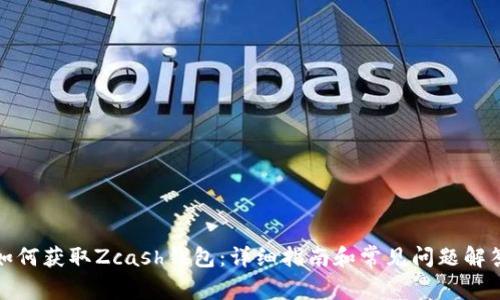 如何获取Zcash钱包：详细指南和常见问题解答