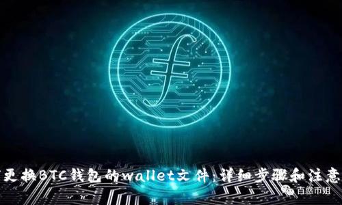 如何更换BTC钱包的wallet文件：详细步骤和注意事项