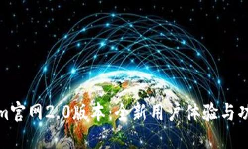 Tokenim官网2.0版本：全新用户体验与功能升级