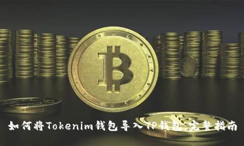 如何将Tokenim钱包导入TP钱包：完整指南