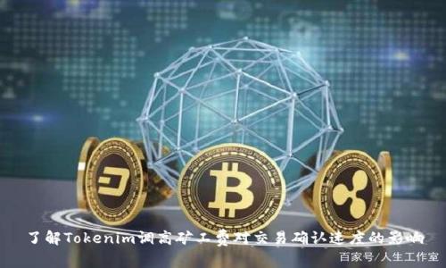 了解Tokenim调高矿工费对交易确认速度的影响