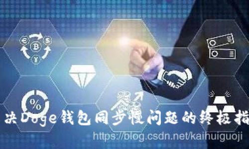 解决Doge钱包同步慢问题的终极指南
