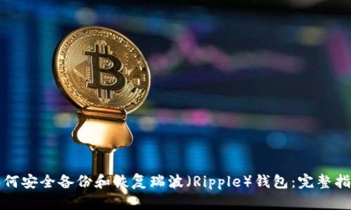如何安全备份和恢复瑞波（Ripple）钱包：完整指南