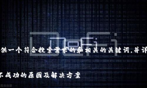 好的，我将为您提供一个符合搜索需求的和相关的关键词，并详细介绍相关内容。


以太坊钱包转账不成功的原因及解决方案