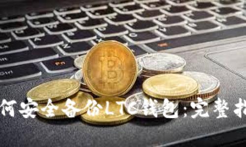 如何安全备份LTC钱包：完整指南