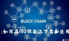 全面解析：如何在iOS设备上下载和使用Pi币应用