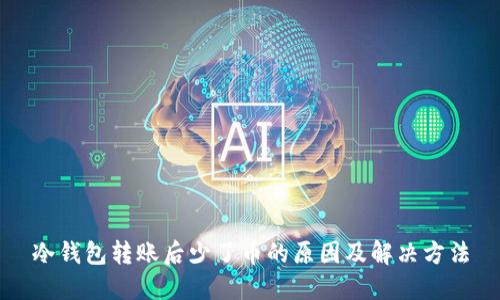 冷钱包转账后少了币的原因及解决方法