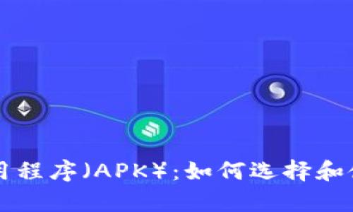 全面解析区块链应用程序（APK）：如何选择和使用最佳区块链应用