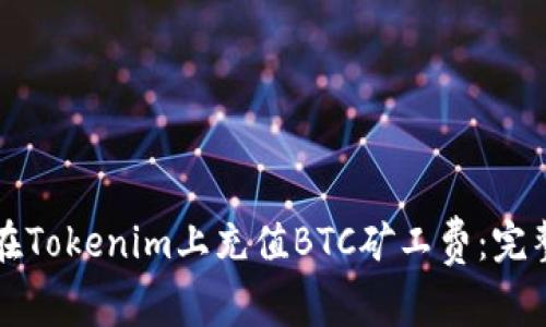 如何在Tokenim上充值BTC矿工费：完整指南