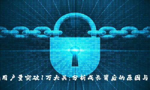 Tokenim用户量突破1万大关：分析成长背后的原因与未来展望