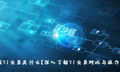 币圈T1交易是什么？深入了解T1交易对比与操作指南