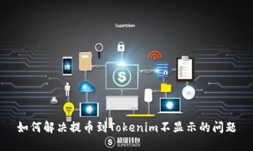 如何解决提币到Tokenim不显示的问题