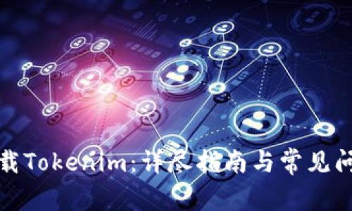如何下载Tokenim：详尽指南与常见问题解答