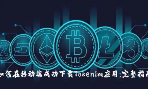 如何在移动端成功下载Tokenim应用：完整指南