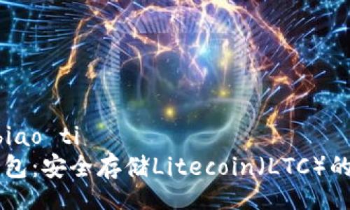 biao ti/biao ti 
Trezor钱包：安全存储Litecoin（LTC）的全面指南