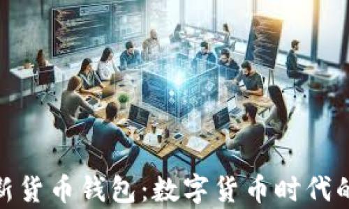 
全面解析新货币钱包：数字货币时代的安全之选