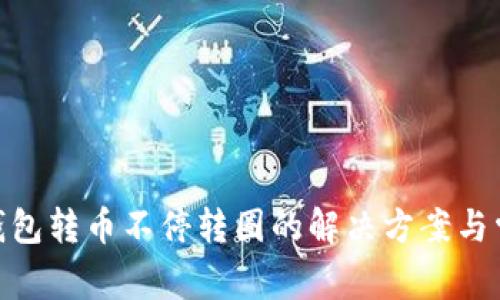 MetaMask钱包转币不停转圈的解决方案与常见问题解析