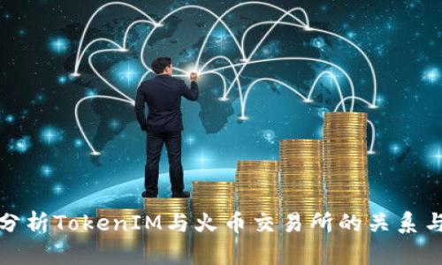 深入分析TokenIM与火币交易所的关系与影响