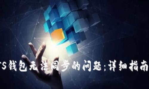 如何解决PTS钱包无法同步的问题：详细指南与常见问答