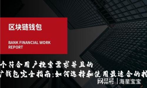 思考一个符合用户搜索需求并且的  
ETP挖矿钱包完全指南：如何选择和使用最适合的挖矿钱包