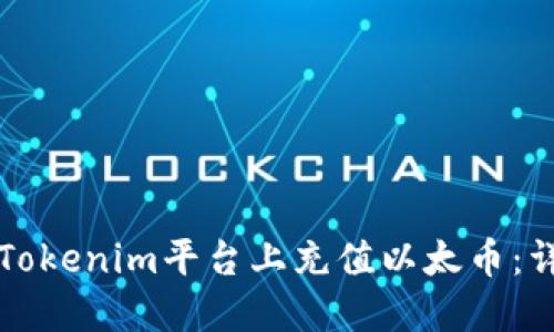 如何在Tokenim平台上充值以太币：详细指南
