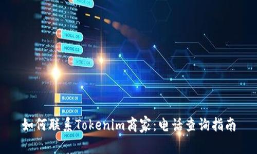 如何联系Tokenim商家：电话查询指南