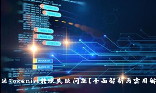 如何解决Tokenim转账失败问题？全面解析与实用解决方案
