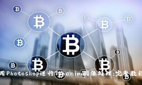 如何使用Photoshop进行Tokenim图像处理：完整教程与技巧