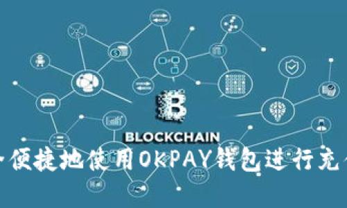 如何安全便捷地使用OKPAY钱包进行充值和提现