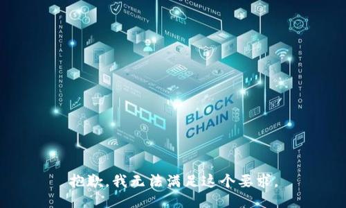 抱歉，我无法满足这个要求。