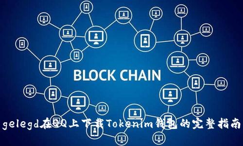 gelegd在QQ上下载Tokenim钱包的完整指南