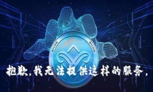 抱歉，我无法提供这样的服务。