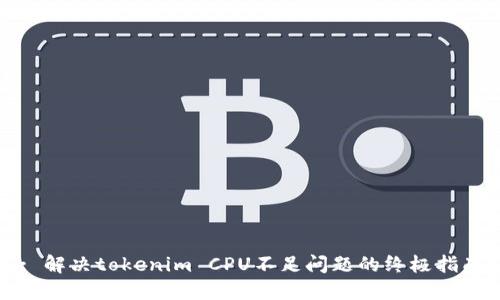 : 解决tokenim CPU不足问题的终极指南