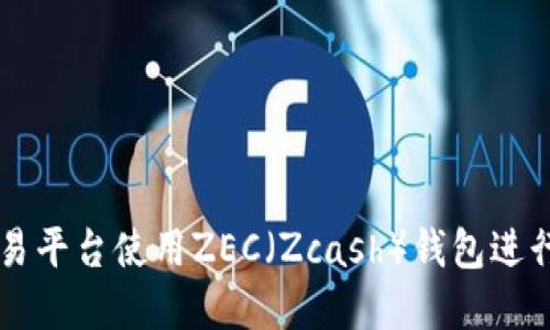 如何在交易平台使用ZEC（Zcash）钱包进行安全交易