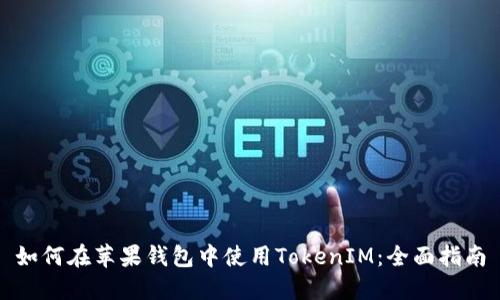 如何在苹果钱包中使用TokenIM：全面指南