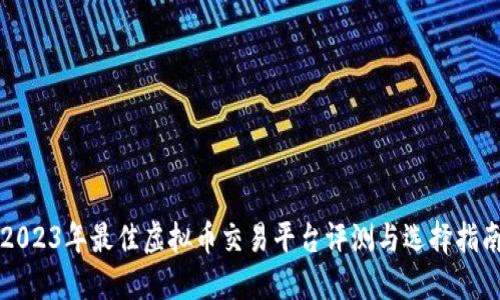 2023年最佳虚拟币交易平台评测与选择指南