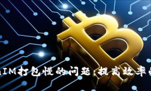 解决TokenIM打包慢的问题：提高效率的实用技巧