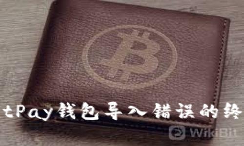 解决BitPay钱包导入错误的终极指南