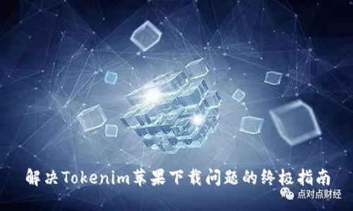 解决Tokenim苹果下载问题的终极指南