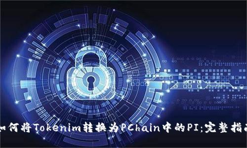 如何将Tokenim转换为PChain中的PI：完整指南