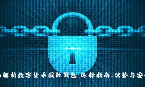 全面解析数字货币国际钱包：选择指南、优势与安全性