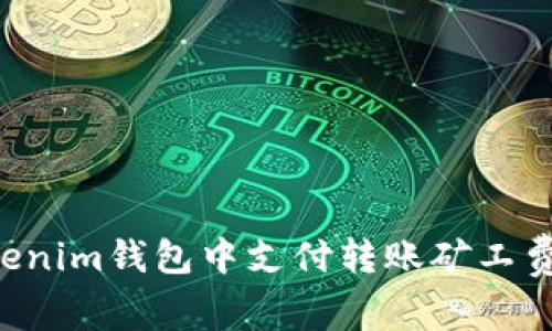 如何在Tokenim钱包中支付转账矿工费：完整指南