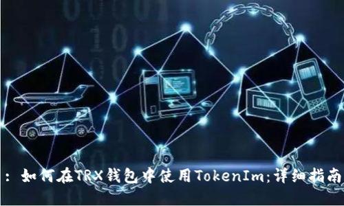 : 如何在TRX钱包中使用TokenIm：详细指南