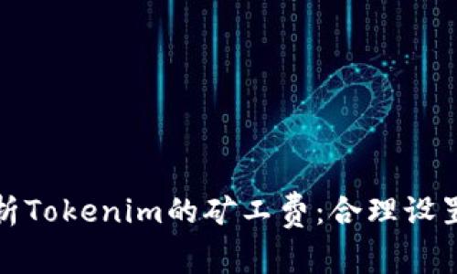 深入解析Tokenim的矿工费：合理设置与策略