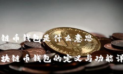 区链币钱包是什么意思

区块链币钱包的定义与功能详解
