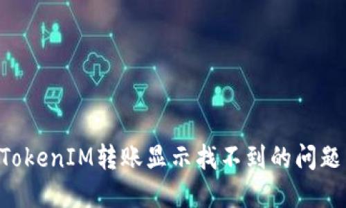 如何解决TokenIM转账显示找不到的问题：全面指南