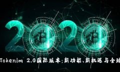 全面解析Tokenim 2.0国际版本：新功能、新机遇与全