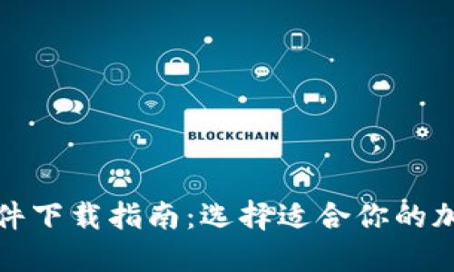 加密货币钱包软件下载指南：选择适合你的加密资产管理工具